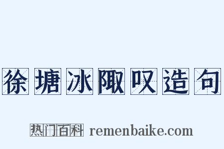 徐塘冰陬叹造句是什么意思的图片